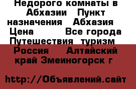 Недорого комнаты в Абхазии › Пункт назначения ­ Абхазия  › Цена ­ 300 - Все города Путешествия, туризм » Россия   . Алтайский край,Змеиногорск г.